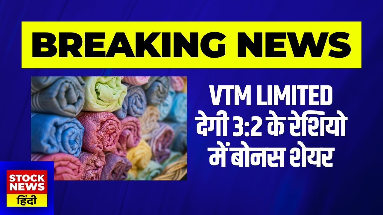 VTM Limited देगी 3:2 के रेशियो में बोनस शेयर